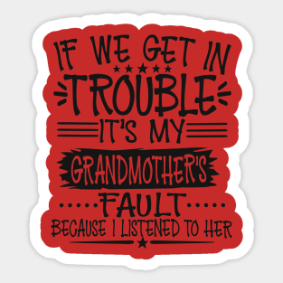 If We Get In Trouble It's My Grandmother's Fault T-Shirt Sticker